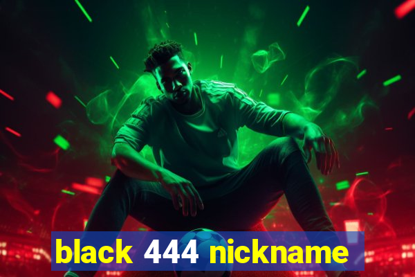 black 444 nickname